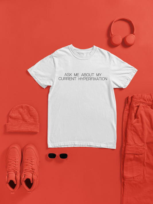 Ask Me About My Current Hyperfixation Graphic Tee Funny Gift for Friends with Obsessions or ADHD