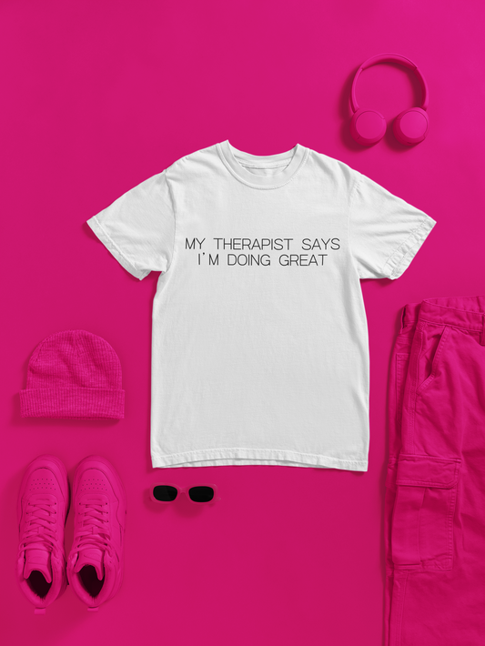 My Therapist Says Im Doing Great Graphic Tee Funny Gift for Mental Health Enthusiasts and Self Care Fans