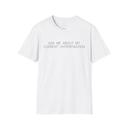 Ask Me About My Current Hyperfixation Graphic Tee Funny Gift for Friends with Obsessions or ADHD